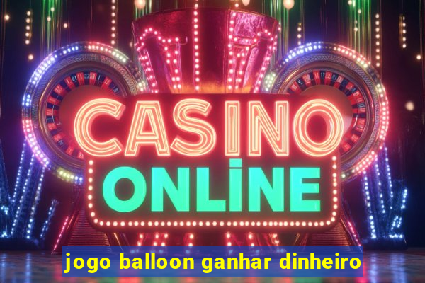 jogo balloon ganhar dinheiro